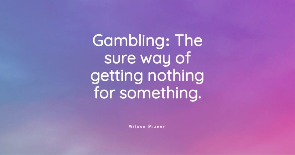 Gambling, the sure way of getting nothing for something quote