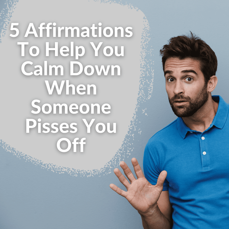 5 Affirmations To Help You Calm Down When Someone Pisses You Off